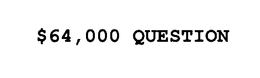 $64,000 QUESTION trademark