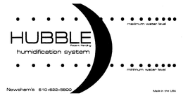 HUBBLE HUMIDIFICATION SYSTEM MAXIMUM WATER LEVEL MINIMUM WATER LEVEL PATENT PENDING NEWSHAM'S 610 622 5800 MADE IN THE USA trademark