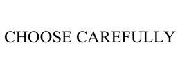 CHOOSE CAREFULLY trademark