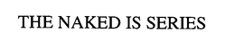 THE NAKED IS SERIES trademark