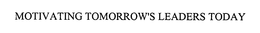 MOTIVATING TOMORROW'S LEADERS TODAY trademark