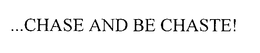 ...CHASE AND BE CHASTE! trademark