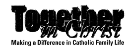 TOGETHER IN CHRIST MAKING A DIFFERENCE IN CATHOLIC FAMILY LIFE trademark