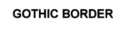 GOTHIC BORDER trademark