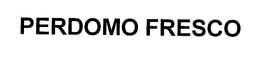 PERDOMO FRESCO trademark
