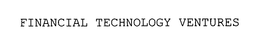 FINANCIAL TECHNOLOGY VENTURES trademark