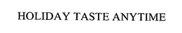 HOLIDAY TASTE ANYTIME trademark