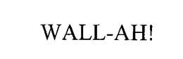 WALL-AH! trademark