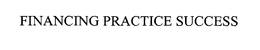 FINANCING PRACTICE SUCCESS trademark