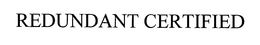 REDUNDANT CERTIFIED trademark