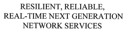 RESILIENT, RELIABLE, REAL-TIME NEXT GENERATION NETWORK SERVICES trademark