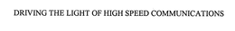 DRIVING THE LIGHT OF HIGH SPEED COMMUNICATIONS trademark