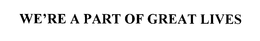 WE'RE A PART OF GREAT LIVES trademark