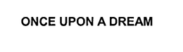 ONCE UPON A DREAM trademark
