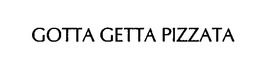GOTTA GETTA PIZZATA trademark