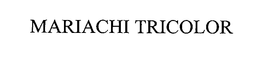 MARIACHI TRICOLOR trademark
