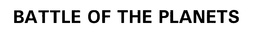 BATTLE OF THE PLANETS trademark