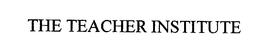 THE TEACHER INSTITUTE trademark