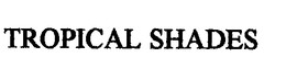 TROPICAL SHADES trademark