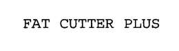 FAT CUTTER PLUS trademark