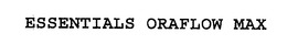 ESSENTIALS ORAFLOW MAX trademark