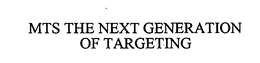 MTS THE NEXT GENERATION OF TARGETING trademark