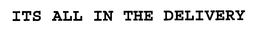 ITS ALL IN THE DELIVERY trademark
