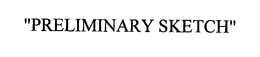 PRELIMINARY SKETCH trademark