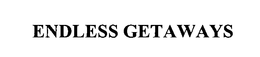 ENDLESS GETAWAYS trademark