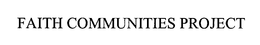 FAITH COMMUNITIES PROJECT trademark
