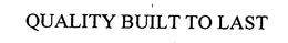 QUALITY BUILT TO LAST trademark
