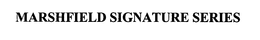 MARSHFIELD SIGNATURE SERIES trademark