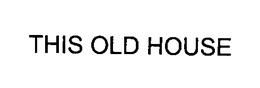 THIS OLD HOUSE trademark
