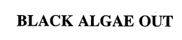 BLACK ALGAE OUT trademark