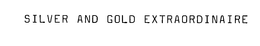 SILVER AND GOLD EXTRAORDINAIRE trademark