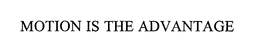MOTION IS THE ADVANTAGE trademark