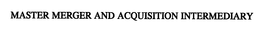 MASTER MERGER AND ACQUISITION INTERMEDIARY trademark