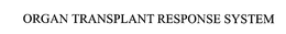 ORGAN TRANSPLANT RESPONSE SYSTEM trademark
