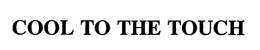 COOL TO THE TOUCH trademark