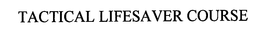 TACTICAL LIFESAVER COURSE trademark