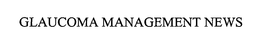 GLAUCOMA MANAGEMENT NEWS trademark
