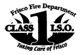 FRISCO FIRE DEPARTMENT CLASS 1 I.S.O. TAKING CARE OF FRISCO trademark