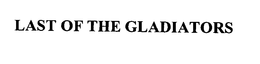 LAST OF THE GLADIATORS trademark