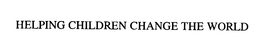 HELPING CHILDREN CHANGE THE WORLD trademark