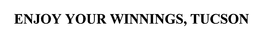 ENJOY YOUR WINNINGS, TUCSON trademark