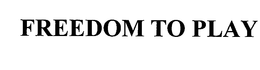 FREEDOM TO PLAY trademark