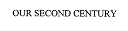 OUR SECOND CENTURY trademark