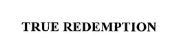 TRUE REDEMPTION trademark