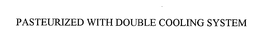 PASTEURIZED WITH DOUBLE COOLING SYSTEM trademark