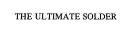THE ULTIMATE SOLDER trademark